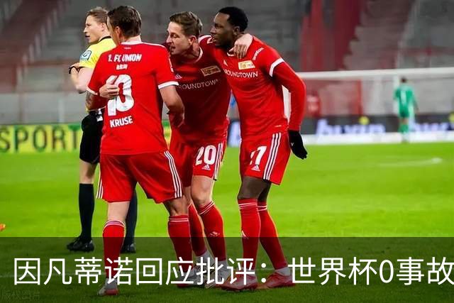 因凡蒂诺回应批评：世界杯0事故0敌意0暴力 你们散布仇恨和谣言