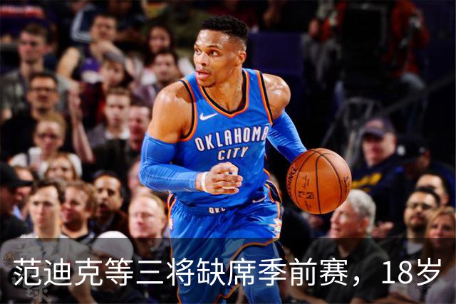 范迪克等三将缺席季前赛，18岁“绝对一流”新星签证延误后终于赴美