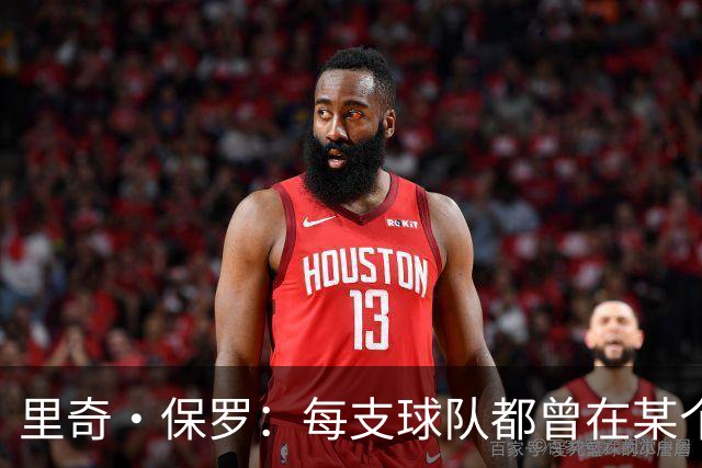 里奇·保罗：每支球队都曾在某个阶段领跑过詹姆斯的这场追逐