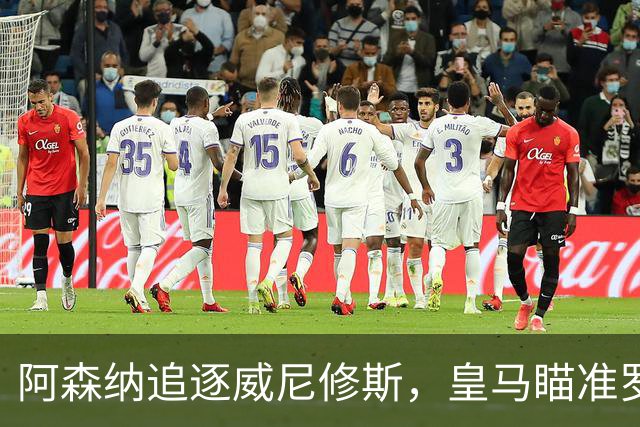 阿森纳追逐威尼修斯，皇马瞄准罗德里，死敌上演“七上八下”
